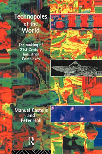 Technopoles of the World: The Making of 21st Century Industrial Complexes: The Making of Twenty-First-Century Industrial Complexes